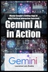 Gemini AI in Action: Master Google's Cutting-Edge AI with Practical Interactive Exercises - Laurence Lars Svekis - 9798315439028