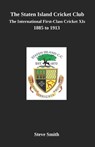 The Staten Island Cricket Club: The international first-class cricket XIs 1885-1913 - Steve Smith - 9798315529255