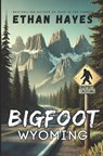 Bigfoot Wyoming: Bigfoot Encounter Stories - Ethan Hayes - 9798315876731