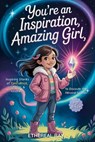 You're an Inspiration, Amazing Girl: Inspiring Stories of Confidence, Courage, and Kindness to Discover the Heroine Within: A Motivational Chapter Boo - Ethereal Ray - 9798315940838