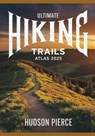 Ultimate Hiking Trails Atlas 2025: Explore the Best Hiking Routes, Trails, and Scenic Paths with Detailed Maps, Expert Tips, and Difficulty Levels for - Hudson Pierce - 9798315987956
