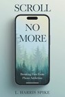 Scroll No More: Breaking Free from Phone Addiction: A Practical Guide to Overcoming Smartphone Addiction - Aspire Quill Publishing - 9798316091225
