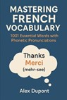 Mastering French Vocabulary: 1001 Essential Words with Phonetic Pronunciations - Alex DuPont - 9798316675548