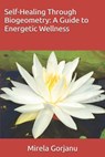 Self-Healing Through Biogeometry: A Guide to Energetic Wellness - Mirela Gorjanu - 9798316775996