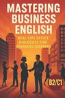 Mastering Business English: Real-Life Office Dialogues for Advanced Learners: Improve Your Workplace Communication Skills with Engaging B2/C1 Stories - Elizabeth Snow - 9798317126834