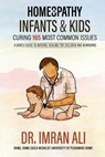 Homeopathy For Infants & Kids - Curing 165 Most Common Issues: A Gentle Guide To Natural Healing For Children and Newborns - Imran Ali - 9798317365639