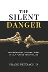 The Silent Danger: Understanding Fiduciary Risks in Self-Funded Health Plans - Frank Pennachio - 9798317804718