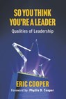 So You Think You're a Leader - Qualities of Leadership - Eric Cooper - 9798317805388