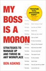 My Boss Is a Moron: Strategies to Manage Up and Thrive in Any Workplace - Ben Askins - 9798318601293