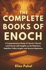 The Complete Books of Enoch: A Comprehensive Study of 1 Enoch, 2 Enoch, and 3 Enoch with Insights on the Watchers, Nephilim, Fallen Angels, and Ancien - Elias Pakal - 9798319137494