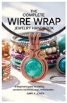 The Complete Wire Wrap Jewelry Handbook: A Beginner's Guide to Crafting Pendants, Necklaces, Rings, and Bracelets - Gary P. Jones - 9798319302021