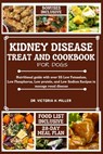 Kidney Disease Treat and Cookbook for Dogs: Nutritional guide and Food list with over 55 Low Potassium, Low Phosphorus, Low protein, and Low Sodium Re - Victoria H. Miller - 9798320267005