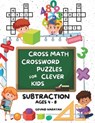 Cross Math Crossword Puzzles for Clever Kids: Subtraction Ages 4 to 8: (Preschool, Kindergarten, Grade 1-3) - Includes 100 Puzzles with Clues and Answ - Govind Narayan - 9798320562025