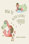 How to Alter Clothes: Hannah's Simple Guide to Learning How to Alter Your Own Clothing Such as Jeans, Dresses, Tank Tops, and Ready to Wear Clothes. - Hannah K. McPherson - 9798320566610