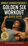 Arnold Schwarzenegger's Golden Six Workout: The Quick Guide to Arnold Schwarzenegger's Golden Six and Timeless Bodybuilding Techniques - Fitness Research Publishing - 9798320602431