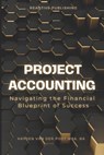 Project Accounting Navigating the Financial Blueprint of Success: A Comprehensive guide to Project Accounting for 2024 - Alice Schwartz - 9798320603032