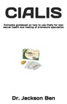 Cialis: Complete guidebook on how to use Cialis for men sexual health and healing of premature ejaculation - Jackson Ben - 9798320626925