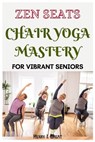 Zen Seats: Chair Yoga Mastery for Vibrant Seniors - Henry I. Great - 9798320655888