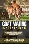 Goat Mating Guide: "A Comprehensive Manual for Successful Breeding, Reproduction, and Health Management of Goats" - John William Bush (The Farmer's House) - 9798320701752
