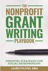 The Nonprofit Grant Writing Playbook: Essential Strategies for Social Entrepreneurs - Mba James Fulton - 9798320738307