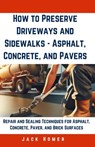 How to Preserve Driveways and Sidewalks - Asphalt, Concrete, and Pavers: Repair and Sealing Techniques for Asphalt, Concrete, Paver, and Brick Surface - Jack Homer - 9798320806815