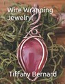Wire Wrapping Jewelry: Step-by-Step Instructions to create a beautiful piece of wearable art featuring a teardrop shaped cabochon. "The Julia Pendant, - Tiffany Bernard - 9798320824932