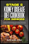 Stage 5 Kidney Disease Diet Cookbook for Seniors: Nutritious and Delicious Recipes with Low Sodium, Potassium, and Phosphorus for Effective Meal Plann - Richie Smile Walker - 9798321093566