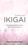 Finding Your Ikigai: A Practical Guide to Living with Purpose and Joy - Ranjot Singh Chahal - 9798321189719