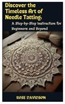 Discover the Timeless Art of Needle Tatting: A Step-by-Step Instruction for Beginners and Beyond - Rose Davidson - 9798321246429