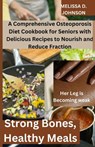 Strong Bones, Healthy Meals: A Comprehensive Osteoporosis Diet Cookbook for Seniors with Delicious Recipes to Nourish and Reduce Fraction - Melissa D. Johnson - 9798321431863