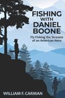 Fishing with Daniel Boone: Fly Fishing the Streams of an American Hero - William F. Carman - 9798321840467