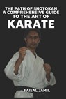 The Path of Shotokan: A Comprehensive Guide to the Art of Karate - Faisal Jamil - 9798322169437