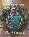 Wire Wrapping Jewelry: Step-by-Step Instructions to create a beautiful piece of wearable art featuring a heart shaped cabochon. "The Elle Pendant," Bo - Tiffany Bernard - 9798322425311