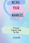 Mind your manners: A General Etiquette Guide For Kids - Lami Hall - 9798322433545
