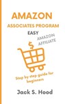 Amazon Associates Program Easy: Affiliate marketing Earn money online in less than 15 Hours a Week! Step by step guide for beginners Home based busine - Jack S. Hood - 9798322471424