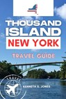 Thousand Island New York: Your Essential Guide to Explore Nature's Hidden Gem - Kenneth S. Jones - 9798322582618
