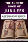 The Ancient Book Of Jubilees: A Comprehensive Guide to the Lost Secrets of the Bible, Including the History, Mysteries, and Hidden Teachings of Enoc - William Robert Johnson - 9798322886846