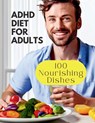 Adhd Diet For Adults: 100 Nourishing Dishes for Adult Symptom Management - Great Britain - 9798323048854