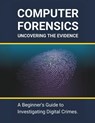 Computer Forensics: Uncovering the Evidence: A Beginner's Guide to Investigating Digital Crimes - R. Parvin - 9798323337989
