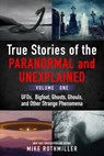 True Stories of the Paranormal and Unexplained. Volume One.: Ufos, Bigfoot, Ghosts, Ghouls and Other Strange Phenomena - Mike Rothmiller - 9798323492923