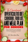 The Supercharged Diverticulitis Diet Cookbook, Food List, and Meal Plan for Seniors: What to Eat and What to Avoid, Understanding Symptoms, Effective - Olivia Karyn Gray - 9798323900169