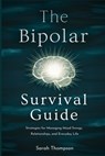 The Bipolar Survival Guide: Strategies for Managing Mood Swings, Relationships, and Everyday Life - Sarah Thompson - 9798324218263