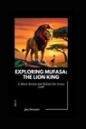 Exploring Mufasa: The Lion King: A Movie Review and Behind-the-Scenes Look - Jan Stewart - 9798324371258