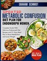 Updated Metabolic Confusion Diet Plan For Endomorph Women: Complete Guide With Delicious Endomorph Diet Recipes and 21 Days Meal Plan to Boost Metabol - Graham Schmidt - 9798324503116
