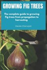 Growing Fig Trees: The complete guide to growing Fig trees from propagation to harvesting - Davies Cheruiyot - 9798324533038