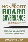 The Nonprofit Board Governance Playbook - Mba James Fulton - 9798324589479