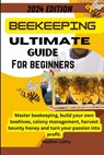 Beekeeping ultimate guide for beginners: Master beekeeping, build your own beehives, colony management, harvest bounty honey and turn your passion int - Madhav A. Latha - 9798324632151