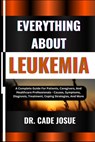 Everything about Leukemia: A Complete Guide For Patients, Caregivers, And Healthcare Professionals - Causes, Symptoms, Diagnosis, Treatment, Copi - Cade Josue - 9798324652296