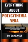 Everything about Polycythemia Vera: A Complete Guide For Patients, Caregivers, And Healthcare Professionals - Causes, Symptoms, Diagnosis, Treatment, - Cade Josue - 9798324810771