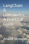 LangChain & LlamaIndex: A Practical Guide - Anand Vemula - 9798324936594